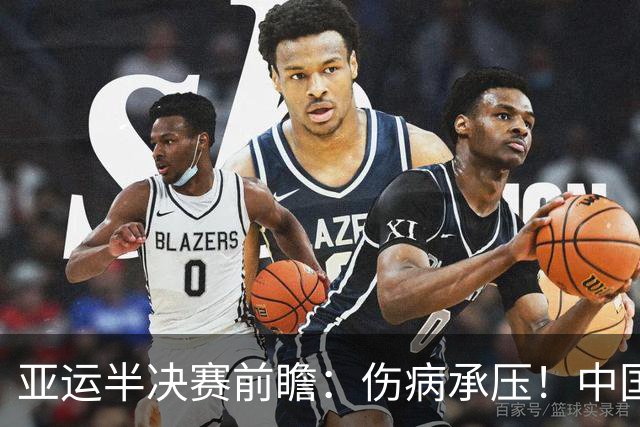 亚运半决赛前瞻：伤病承压！中国男篮艰难迎战东道主日本